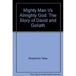 Mighty Man Vs Almighty God: The Story of David and Goliath
