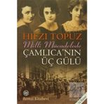 MILLI MÜCADELEDE ÇAMLICA´NIN ÜÇ GÜLÜ - HIFZI TOPUZ