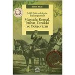 MILLI MÜCADELENİN BAŞLANGICINDA MUSTAFA KEMAL, İTTİHAT TERAKKI VE BOLŞEVİZM - EMEL AKAL