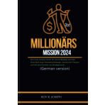 Millionärs Mission 2024: Durch eine einfache Schritt-für-Schritt-Methode vermittelt dieses Buch kluge Finanzentscheidungen, transformiert Finanzen und hilft beim Erreichen von Vermögensteilen.