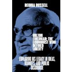 Milton Friedman: THE ECONOMIST WHO DEFINED LIBERTY: Exploring His Legacy in Ideas, Markets, and Public Discourse