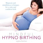 Mindful Hypnobirthing: Hypnosis and Mindfulness Techniques for a Calm and