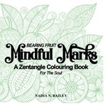 Mindful Marks - Bearing Fruit: A Zentangle Colouring Book For The Soul