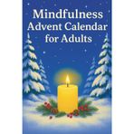 Mindfulness Advent Calendar for Adults: 24 Days of Relaxation, Self-Care, and Stress Relief – Daily Mindfulness Practices, Inspirational Quotes, and Holiday Activities for a Peaceful Christmas Season”