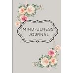Mindfulness Journal: Elegant floral themed-for mom, sister, daughter or wife, the perfect gift for her