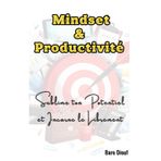Mindset et Productivité: Boostez votre productivité, adoptez un état d'esprit aussi positif qu'inébranlable et atteignez vos objectifs avec succès !