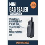 Mini Bag Sealer User Guide: The Complete Manual for Heat Sealing, Bag Preservation, and Troubleshooting Tips