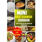 MINI RICE COOKER COOKBOOK: Delicious and nutritious everyday Recipes for making Pilafs, Risottos,Porridges, Puddings,for a healthy whole family