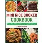 Mini Rice Cooker Cookbook: Effortless Meals and Delicious Dishes from Your Compact Kitchen Companion