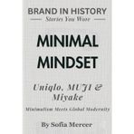 Minimal Mindset: Uniqlo, MUJI & Miyake Minimalism: Meets Global Modernity