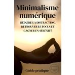 Minimalisme numérique: Réduire la distraction retrouver le focus et gagner en sérénité
