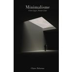 Minimalisme: Vivre Léger, Penser Clair