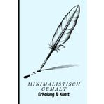 Minimalistisch gemalt: Erholung & Kunst, +50 minimalistische Bilder für Jugenddliche und Erwachsene