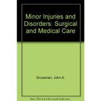 Minor Injuries and Disorders: Surgical and Medical Care Grossman, John A.