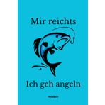 Mir reicht´s. Ich geh angeln: Das Notizbuch für Angler, A5, 200 Seiten