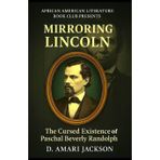 Mirroring Lincoln: The Cursed Existence of Paschal Beverly Randolph