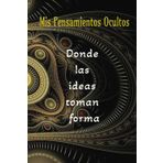 Mis pensamientos ocultos; donde las ideas toman forma