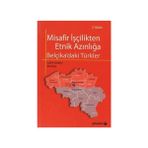 MISAFIR İŞÇİLİKTEN ETNIK AZINLIĞA BELÇİKA'DAKİ TÜRKLER - ALI KÖSE;CAHIT GELEKÇİ