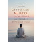 Mit der 24-Stunden-Methode von toxischen & narzisstischen Einflüssen befreien: In 10 Schritten von toxisch zu gelassen