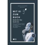 Mit KI zum Buch - Schritt für Schritt: Wie du mithilfe künstlicher Intelligenz schnell, kreativ und effizient dein eigenes Buch entwickelst.: 2