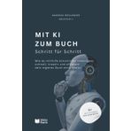 Mit KI zum Buch – Schritt für Schritt: Wie du mithilfe künstlicher Intelligenz schnell, kreativ und effizient dein eigenes Buch entwickelst. (In 8 Wochen zum eigenen Buch!, Band 2)