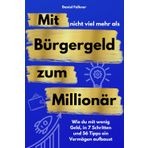 Mit nicht viel mehr als Bürgergeld zum Millionär - Wie du mit wenig Geld, in 7 Schritten und 56 Tipps ein Vermögen aufbaust.