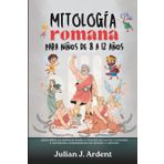 Mitología romana para niños de 8 a 12 años: Descubra la antigua Roma a través de datos curiosos e historias legendarias de dioses y héroes.