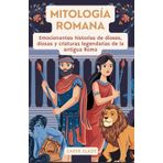 Mitología romana para niños de 8 a 12 años: Emocionantes historias de dioses, diosas y criaturas legendarias de la antigua Roma