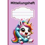 Mitteilungsheft A5 liniert Einhorn: Elternheft für Grundschule, Schule, Hort, Kindergarten, Muttiheft zur Kommunikation zwischen Erziehern und Eltern, Pendelheft zwischen Lehrer und Mama oder Papa,