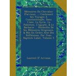Mémoires Du Chevalier D'arvieux ...: Contenant Ses Voyages À Constantinople, Dans L'asie, La Syrie, La Palestine, L'egypte, & Le Barbarie ... ... Réfléxions. Par Jean Baptiste Labat, Volume 5