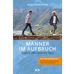 Männer im Aufbruch. Kraftvoll UND berührbar leben: Das Trainingsbuch - 8 Schritte für echte Freiheit, Liebe und Wirksamkeit