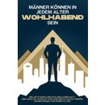 Männer können in jedem Alter wohlhabend sein: Ein Leitfaden, der Frauen dabei hilft, den Weg zu Wohlstand und Reichtum zu finden, unabhängig von ihrem Alter