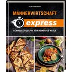Männerwirtschaft EXPRESS: Schnelle Rezepte für hungrige Kerle. Über 50 Blitzrezepte: Vom schnellen Abendessen bis hin zum romantischen Dinner