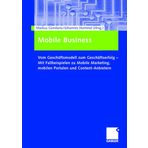 Mobile Business: Vom Geschäftsmodell Zum Geschäftserfolg -- Mit Fallbeispielen Zu Mobile Marketing, Mobilen Portalen Und Content-Anbietern