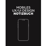 Mobiles UX/UI Design Notizbuch: Skizzenbuch für das Anfertigen von Wireframes und das Festhalten von Ideen, 100 Seiten