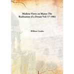 Modern Views on Matter The Realization of a Dream Volume 17 1903 [Hardcover] [Hardcover] William Crookes