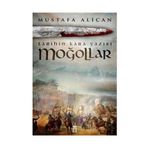 Moğollar - Tarihin Kara Yazısı - Mustafa Alican