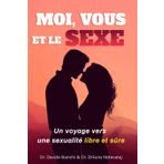 Moi, Vous et le Sexe: Un voyage vers une sexualité libre et sûre