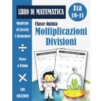 Moltiplicazioni e Divisioni 5 Elementare: Libro di Esercizi di Matematica Scuola Primaria Classe Quinta per Bambini (con soluzioni) - Quaderno Operativo 5ª Elementare - Età 10-11 Anni