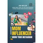 Mom Influencer Playbook: More family time, follow your passions, and attract insane perks without burnout.