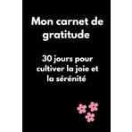Mon carnet de gratitude: 30 jours pourcultiver la joie et la sérénité