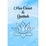 Mon Carnet de Gratitude: Carnet pour cultiver quotidiennement les pensées positives, la joie, le bonheur, la reconnaissance. Une pratique de 5 minutes ... de la vie et développer la loi d'attraction.