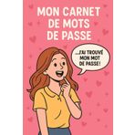 Mon Carnet de Mots de Passe – Parce que j’ai déjà 1000 choses à penser !: Journal sécurisé pour noter tous mes identifiants et mots de passe sans perdre la tête – Édition fun et féminine