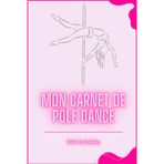 Mon carnet de pole dance: Suivi des training de pole et de souplesse, fiche d'échauffements, suivi de ses objectifs