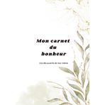 Mon carnet du bonheur : à la découverte de moi-même: Un voyage intérieur pour mieux se connaître, cultiver la joie et se reconnecter à soi.