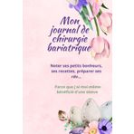 Mon journal de chirurgie bariatrique: Noter ses petits bonheurs,ses recettes, préparer ses rdv