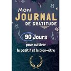 Mon Journal de Gratitude: 90 jours pour cultiver le positif et le bien-être