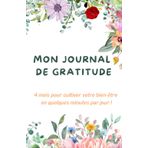 Mon Journal de Gratitude: Réveillez chaque jour votre gratitude et laissez votre bonheur éclore ! 4 mois de Bien-être en quelques minutes par jour