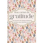 Mon journal de gratitude: Se souvenir de chaque instant de bonheur pour illuminer sa vie.