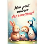 Mon petit univers des émotions: dès 3 ans, livre des émotions pour enfants, joie, tristesse, colère, fierté, honte, amour, jalousie, surprise, peur, calme. Livre avec des animaux